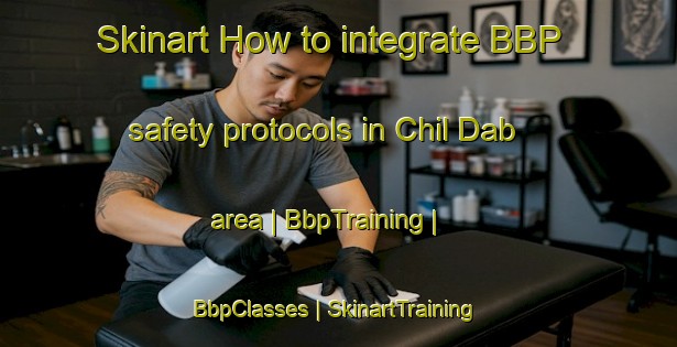 Skinart How to integrate BBP safety protocols in Chil Dab area | BbpTraining | BbpClasses | SkinartTraining-Russian Federation